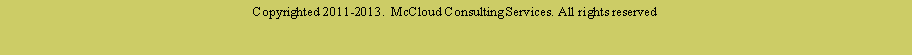 Text Box: Copyrighted 2011-2013.  McCloud Consulting Services. All rights reserved