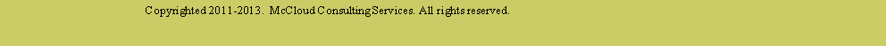 Text Box: Copyrighted 2011-2013. McCloud Consulting Services. All rights reserved.
